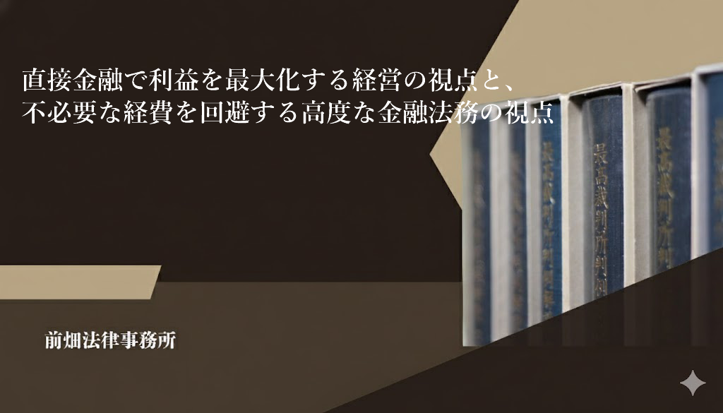 直接金融で利益を最大化する経営の視点と、不必要な経費を回避する高度な金融法務の視点